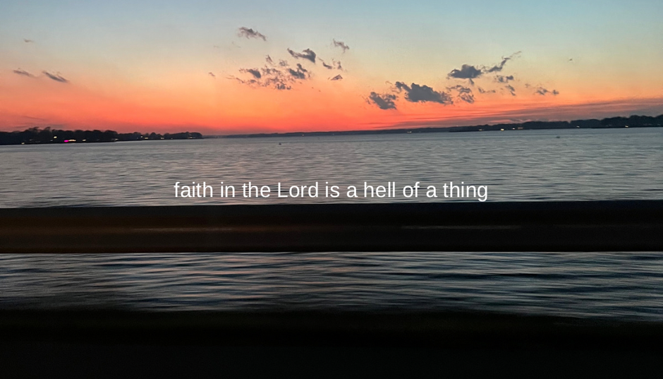 Faith in the Lord is a hell of a thing